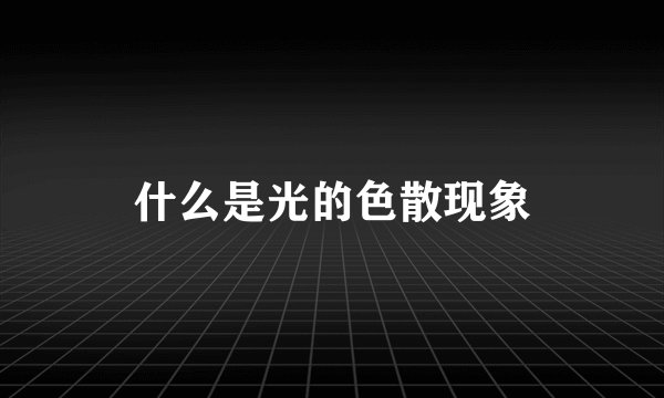 什么是光的色散现象