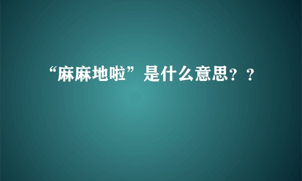 “麻麻地啦”是什么意思？？