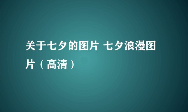 关于七夕的图片 七夕浪漫图片（高清）