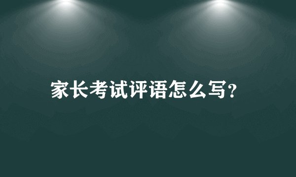 家长考试评语怎么写?