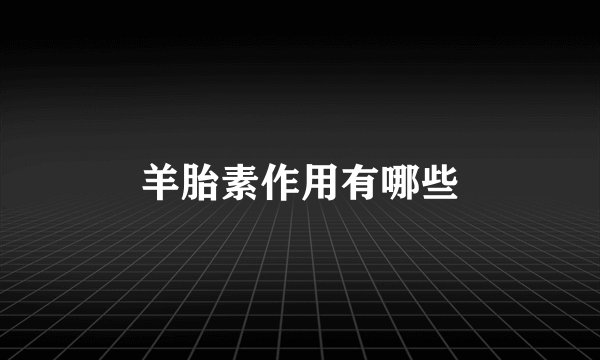 羊胎素作用有哪些