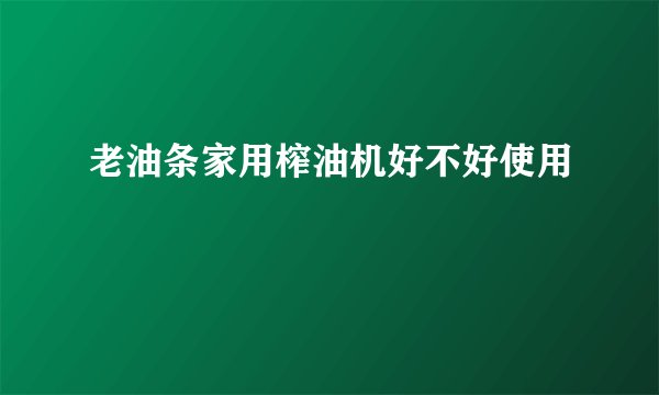 老油条家用榨油机好不好使用