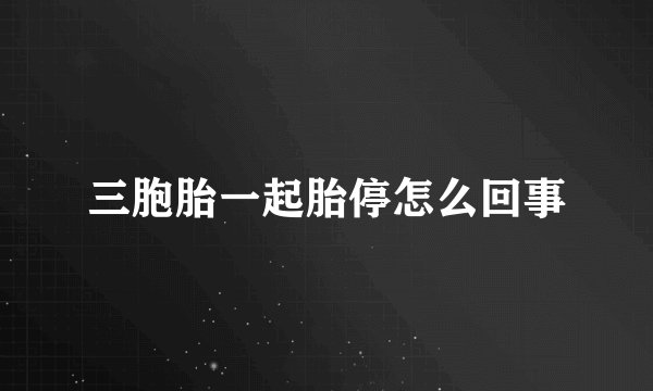 三胞胎一起胎停怎么回事