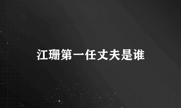 江珊第一任丈夫是谁