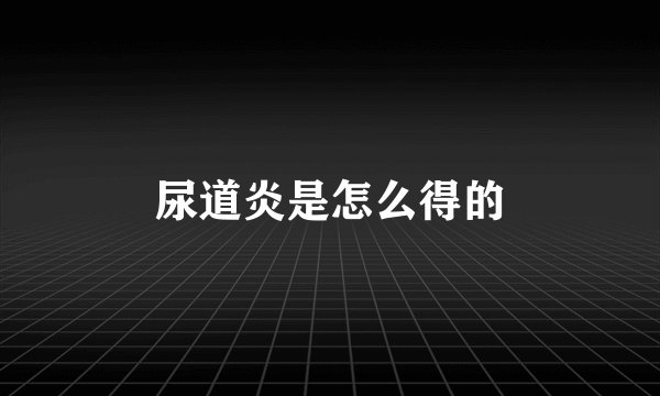 尿道炎是怎么得的