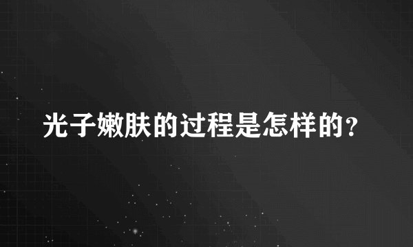 光子嫩肤的过程是怎样的？