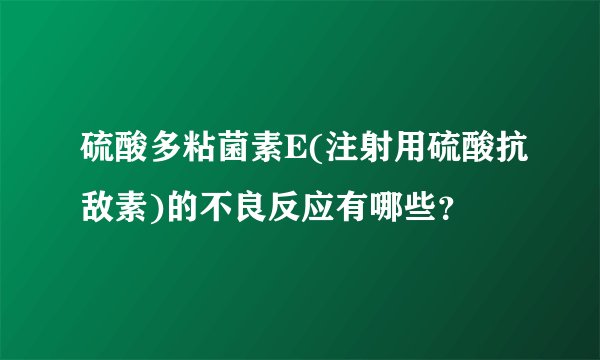 硫酸多粘菌素E(注射用硫酸抗敌素)的不良反应有哪些？