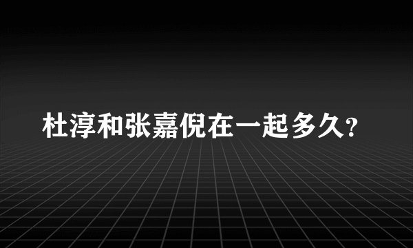 杜淳和张嘉倪在一起多久？