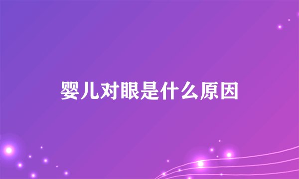 婴儿对眼是什么原因