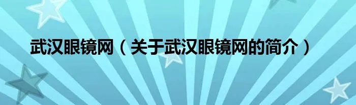 武汉眼镜网（关于武汉眼镜网的简介）