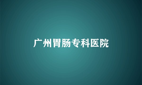 广州胃肠专科医院