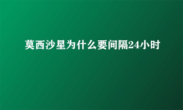 莫西沙星为什么要间隔24小时