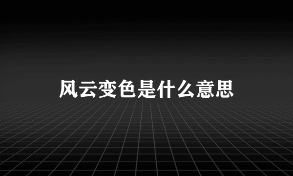 风云变色是什么意思