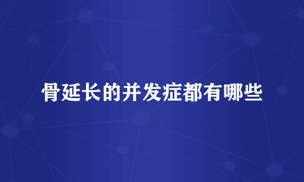 骨延长的并发症都有哪些