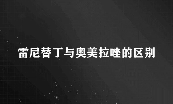 雷尼替丁与奥美拉唑的区别