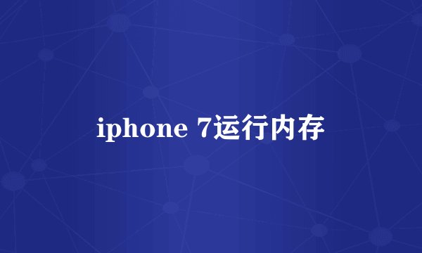 iphone 7运行内存