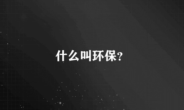 什么叫环保？