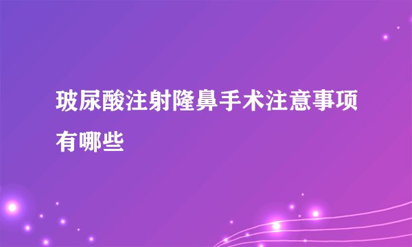 玻尿酸注射隆鼻手术注意事项有哪些