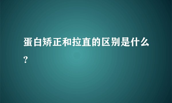 蛋白矫正和拉直的区别是什么？