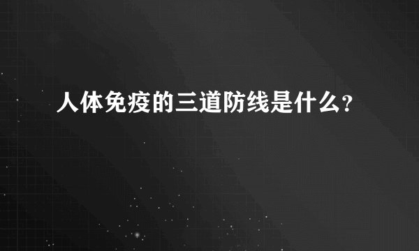 人体免疫的三道防线是什么？