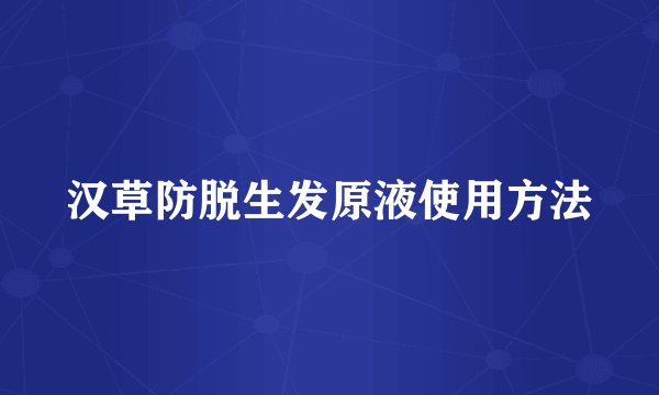 汉草防脱生发原液使用方法