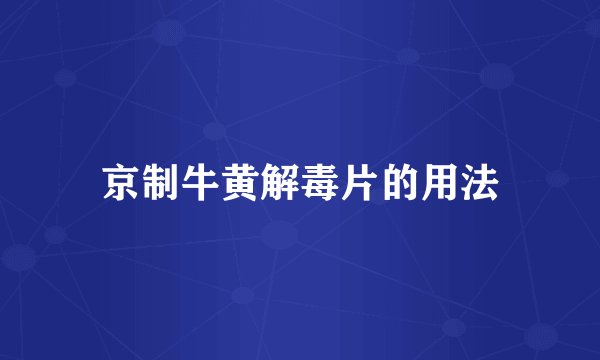 京制牛黄解毒片的用法