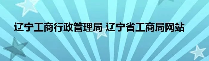 辽宁工商行政管理局 辽宁省工商局网站