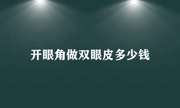 开眼角做双眼皮多少钱