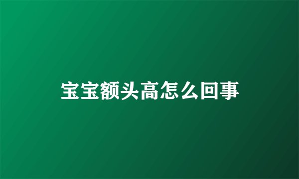 宝宝额头高怎么回事