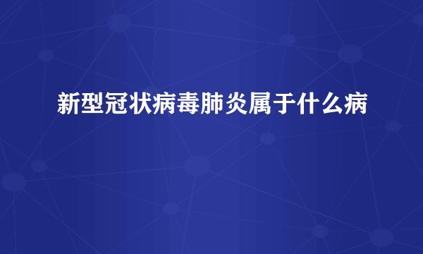 新型冠状病毒肺炎属于什么病