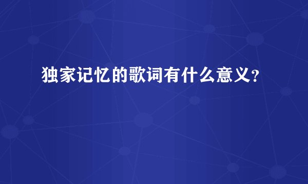 独家记忆的歌词有什么意义？