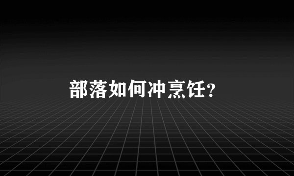 部落如何冲烹饪？