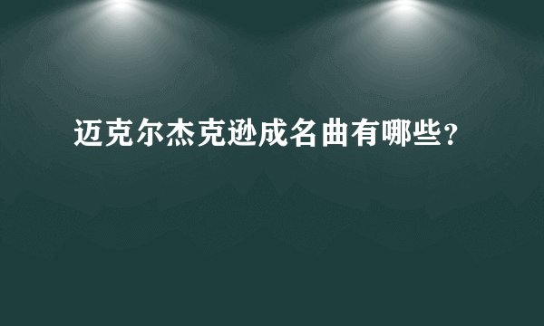 迈克尔杰克逊成名曲有哪些？