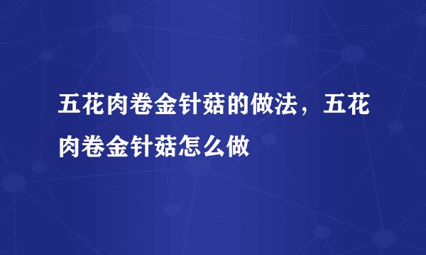 五花肉卷金针菇的做法，五花肉卷金针菇怎么做