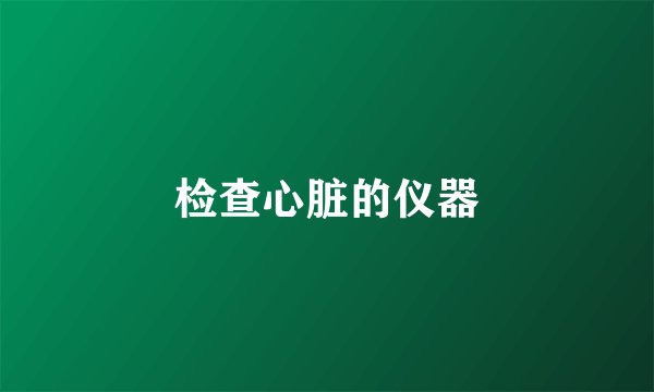 检查心脏的仪器