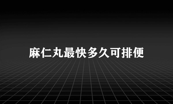 麻仁丸最快多久可排便