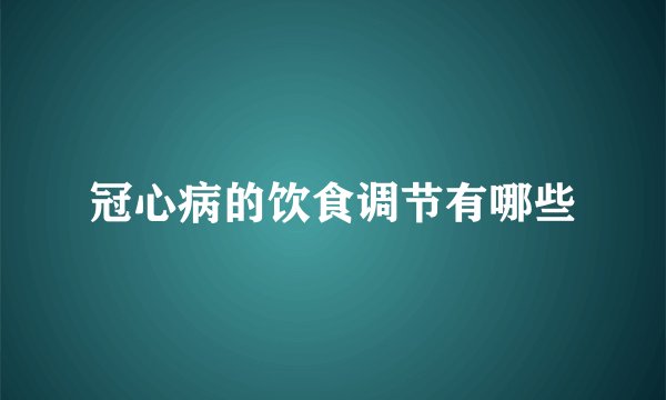冠心病的饮食调节有哪些