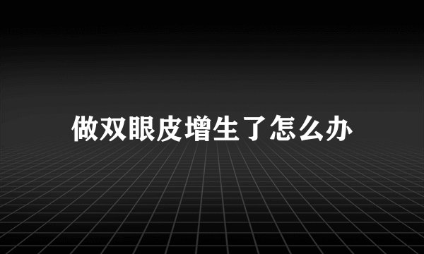 做双眼皮增生了怎么办