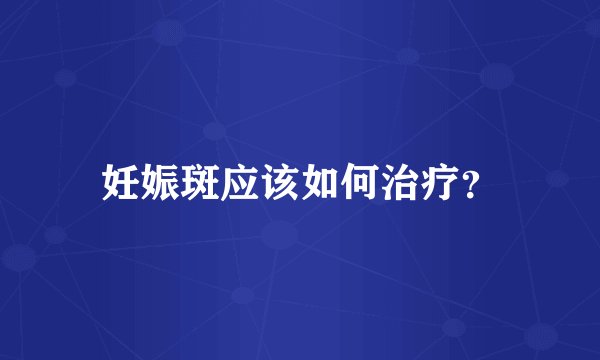 妊娠斑应该如何治疗？