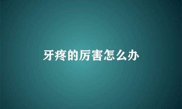 牙疼的厉害怎么办
